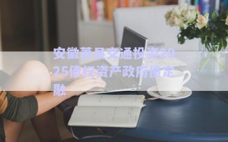 安徽蕭縣交通投資2025債權資產政府債定融 安徽蕭縣交通投資2025債權資產政府債定融