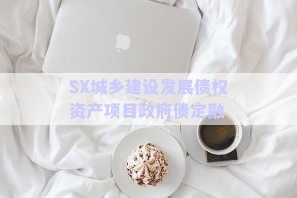 SX城鄉(xiāng)建設發(fā)展債權資產項目政府債定融-第1張圖片-政信固收網