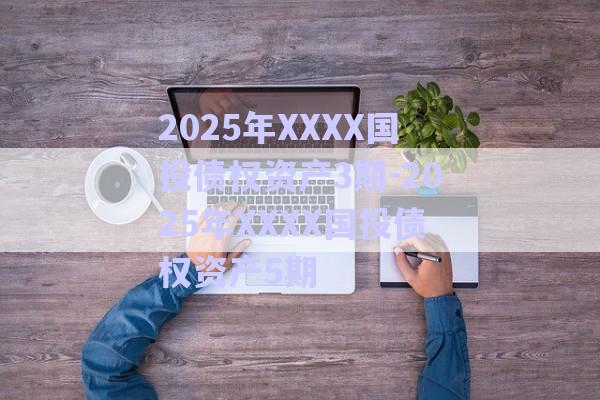 2025年XXXX國投債權資產(chǎn)3期-2025年XXXX國投債權資產(chǎn)5期-第1張圖片-政信固收網(wǎng)