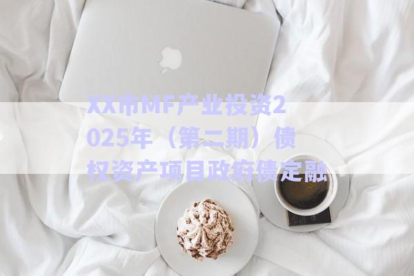 XX市MF產業(yè)投資2025年(第二期)債權資產項目政府債定融-第1張圖片-政信固收網 XX市MF產業(yè)投資2025年(第二期)債權資產項目政府債定融-第1張圖片-政信固收網